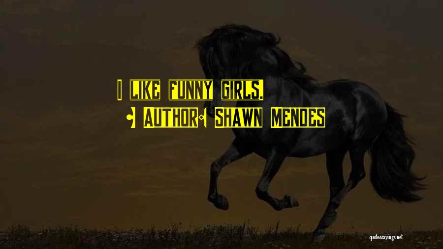 Shawn Mendes Quotes: I Like Funny Girls.