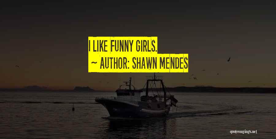 Shawn Mendes Quotes: I Like Funny Girls.