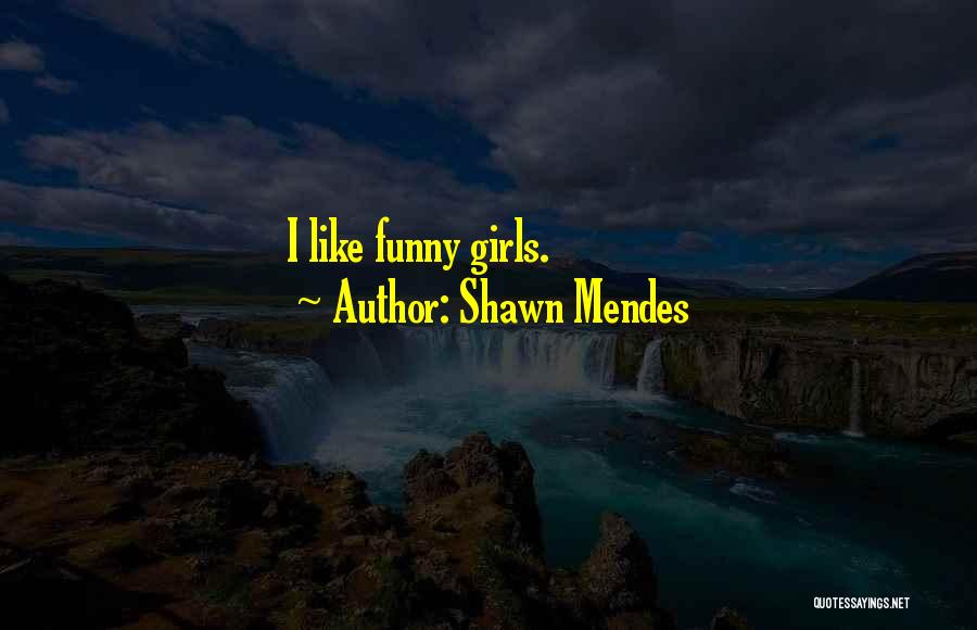 Shawn Mendes Quotes: I Like Funny Girls.