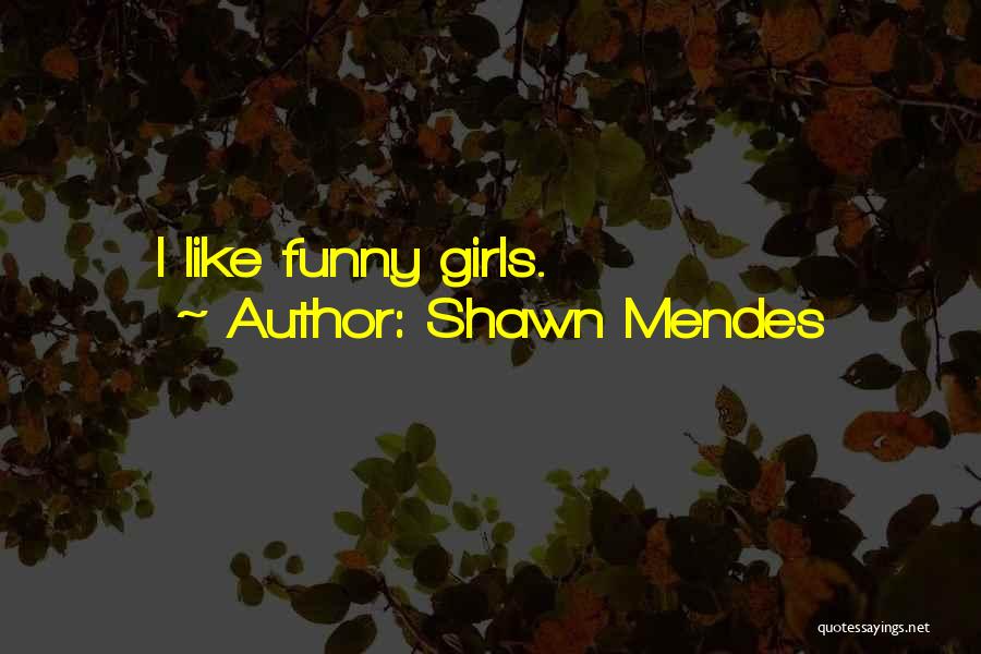 Shawn Mendes Quotes: I Like Funny Girls.
