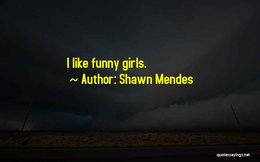 Shawn Mendes Quotes: I Like Funny Girls.