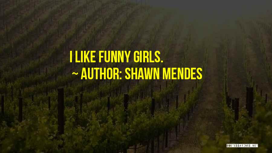 Shawn Mendes Quotes: I Like Funny Girls.