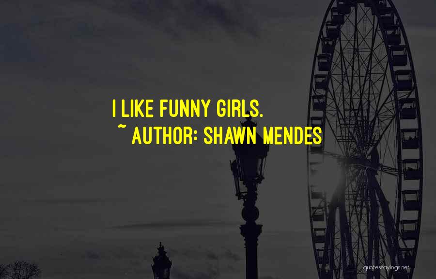 Shawn Mendes Quotes: I Like Funny Girls.