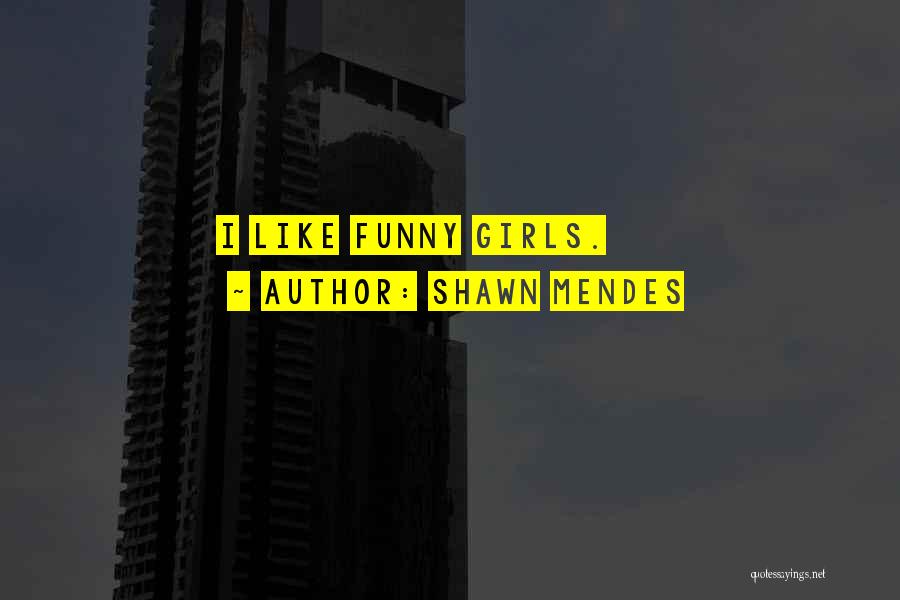 Shawn Mendes Quotes: I Like Funny Girls.