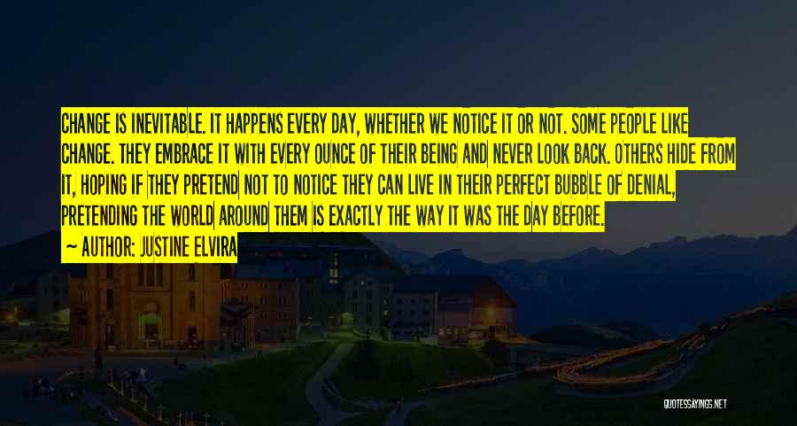 Justine Elvira Quotes: Change Is Inevitable. It Happens Every Day, Whether We Notice It Or Not. Some People Like Change. They Embrace It