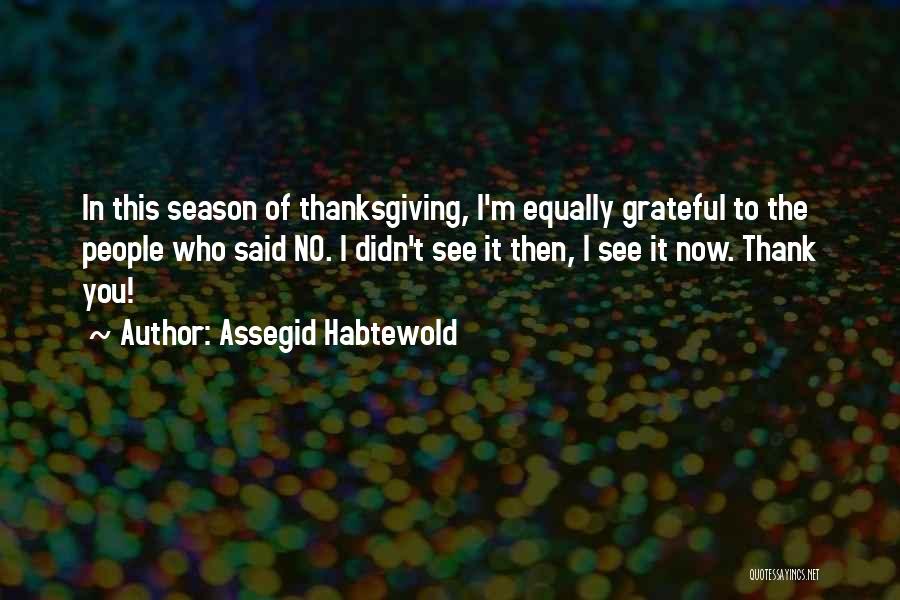 Assegid Habtewold Quotes: In This Season Of Thanksgiving, I'm Equally Grateful To The People Who Said No. I Didn't See It Then, I