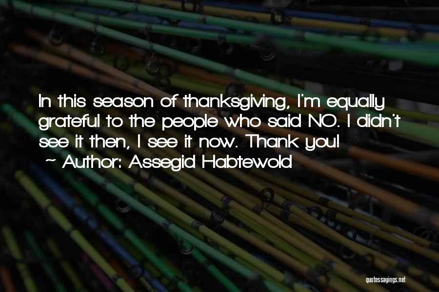 Assegid Habtewold Quotes: In This Season Of Thanksgiving, I'm Equally Grateful To The People Who Said No. I Didn't See It Then, I