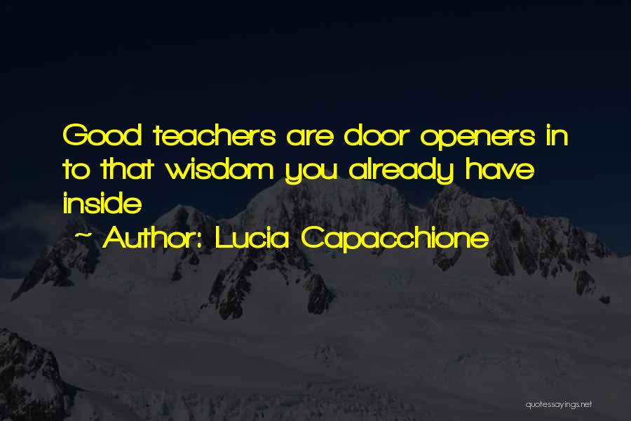 Lucia Capacchione Quotes: Good Teachers Are Door Openers In To That Wisdom You Already Have Inside