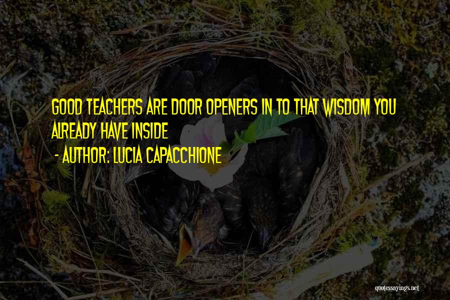 Lucia Capacchione Quotes: Good Teachers Are Door Openers In To That Wisdom You Already Have Inside