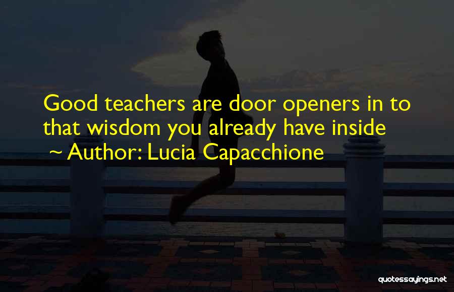 Lucia Capacchione Quotes: Good Teachers Are Door Openers In To That Wisdom You Already Have Inside