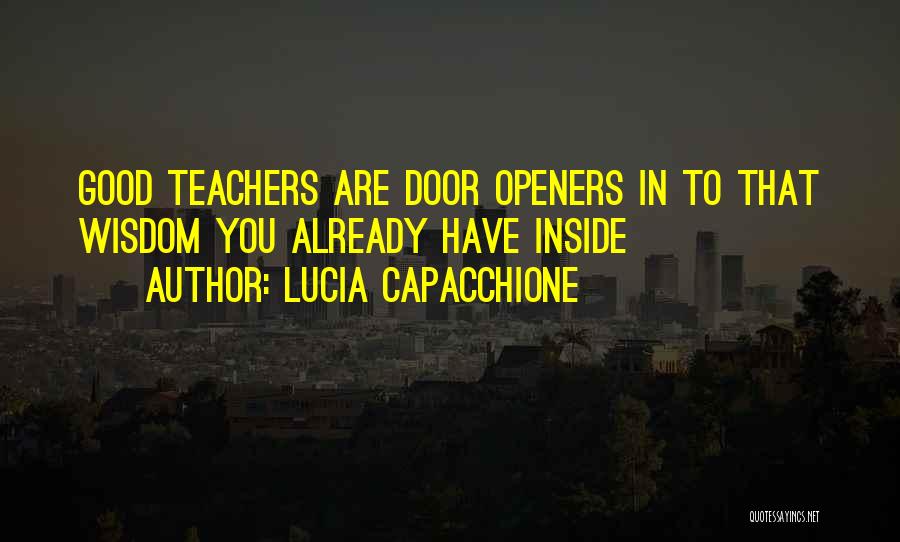 Lucia Capacchione Quotes: Good Teachers Are Door Openers In To That Wisdom You Already Have Inside