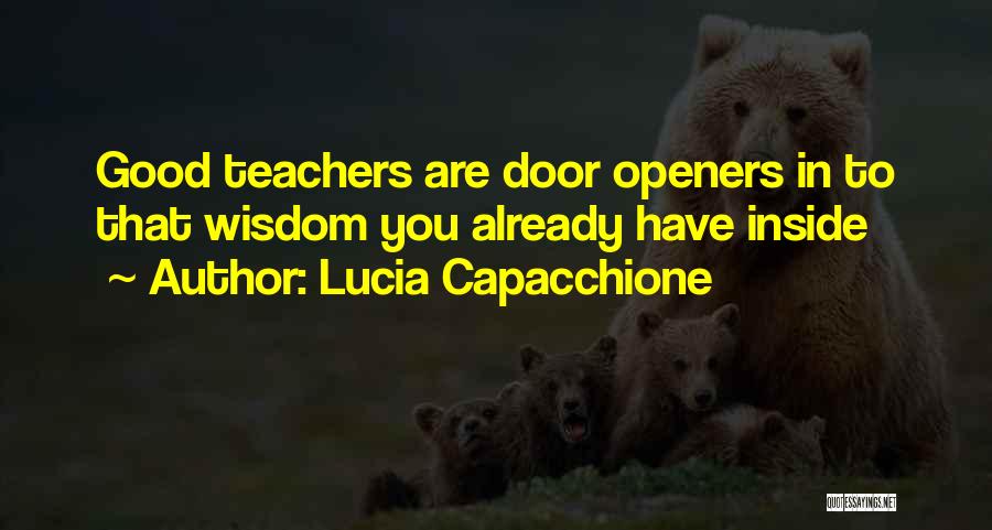 Lucia Capacchione Quotes: Good Teachers Are Door Openers In To That Wisdom You Already Have Inside