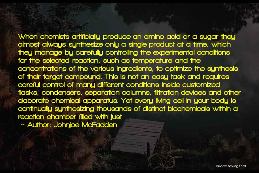 Johnjoe McFadden Quotes: When Chemists Artificially Produce An Amino Acid Or A Sugar They Almost Always Synthesize Only A Single Product At A