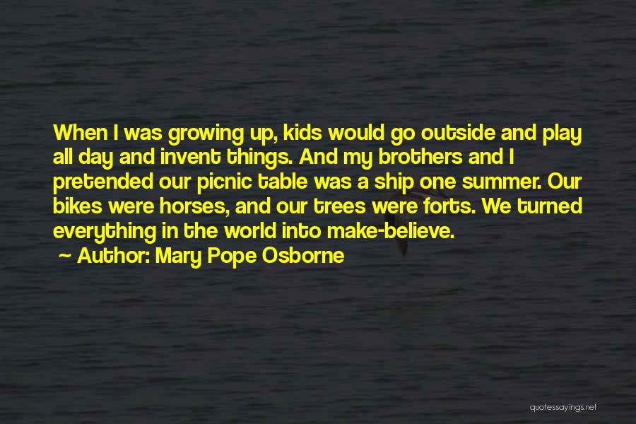 Mary Pope Osborne Quotes: When I Was Growing Up, Kids Would Go Outside And Play All Day And Invent Things. And My Brothers And