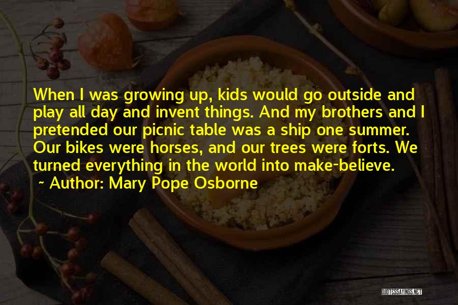 Mary Pope Osborne Quotes: When I Was Growing Up, Kids Would Go Outside And Play All Day And Invent Things. And My Brothers And