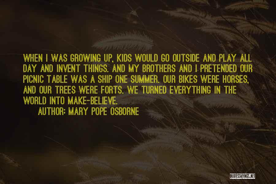 Mary Pope Osborne Quotes: When I Was Growing Up, Kids Would Go Outside And Play All Day And Invent Things. And My Brothers And