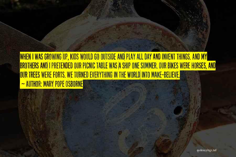 Mary Pope Osborne Quotes: When I Was Growing Up, Kids Would Go Outside And Play All Day And Invent Things. And My Brothers And