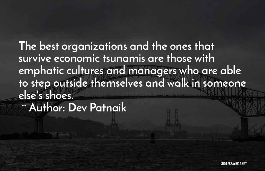 Dev Patnaik Quotes: The Best Organizations And The Ones That Survive Economic Tsunamis Are Those With Emphatic Cultures And Managers Who Are Able