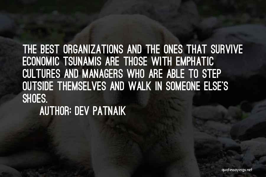 Dev Patnaik Quotes: The Best Organizations And The Ones That Survive Economic Tsunamis Are Those With Emphatic Cultures And Managers Who Are Able