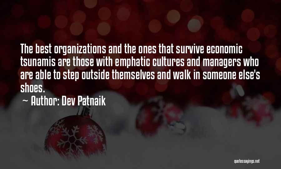 Dev Patnaik Quotes: The Best Organizations And The Ones That Survive Economic Tsunamis Are Those With Emphatic Cultures And Managers Who Are Able