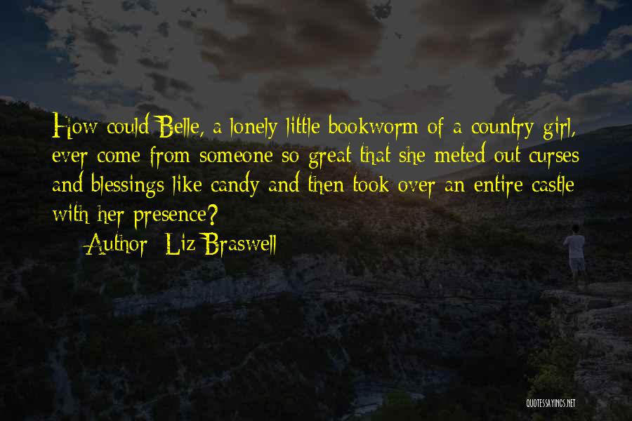 Liz Braswell Quotes: How Could Belle, A Lonely Little Bookworm Of A Country Girl, Ever Come From Someone So Great That She Meted