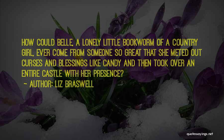 Liz Braswell Quotes: How Could Belle, A Lonely Little Bookworm Of A Country Girl, Ever Come From Someone So Great That She Meted