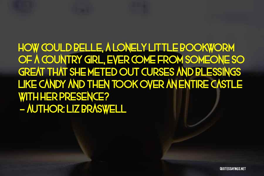 Liz Braswell Quotes: How Could Belle, A Lonely Little Bookworm Of A Country Girl, Ever Come From Someone So Great That She Meted