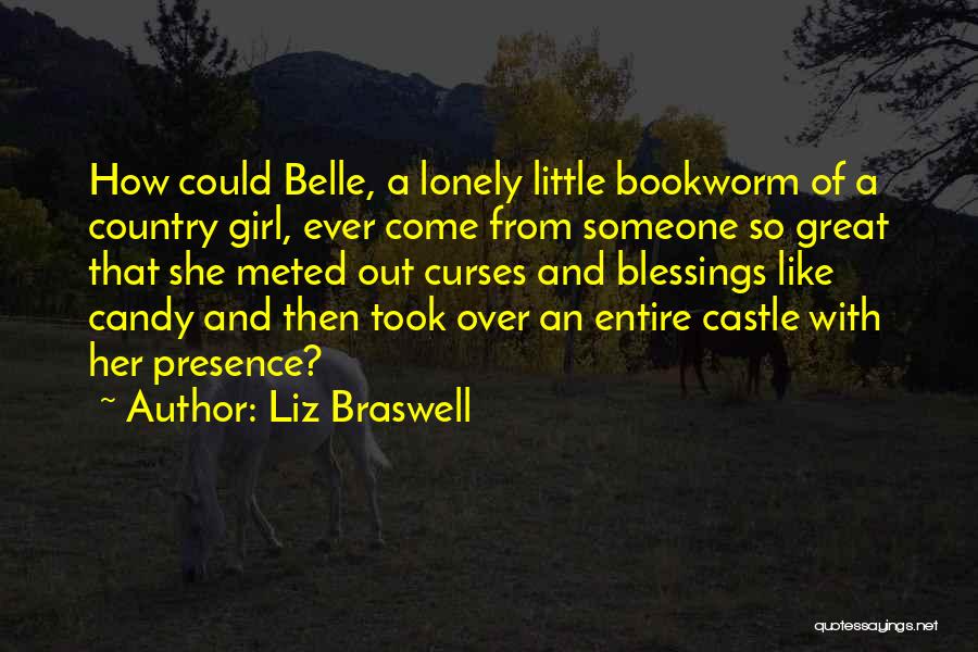 Liz Braswell Quotes: How Could Belle, A Lonely Little Bookworm Of A Country Girl, Ever Come From Someone So Great That She Meted