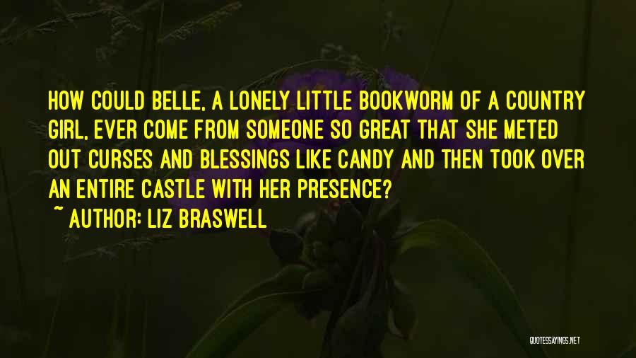 Liz Braswell Quotes: How Could Belle, A Lonely Little Bookworm Of A Country Girl, Ever Come From Someone So Great That She Meted