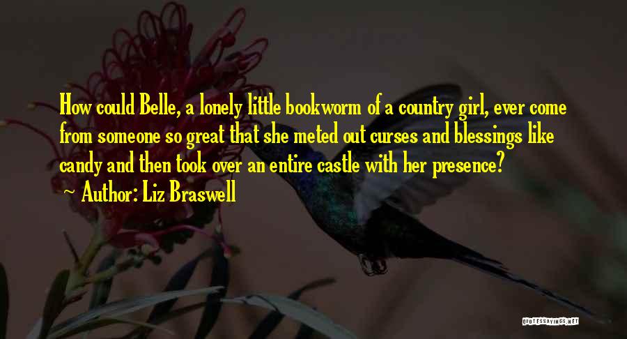 Liz Braswell Quotes: How Could Belle, A Lonely Little Bookworm Of A Country Girl, Ever Come From Someone So Great That She Meted