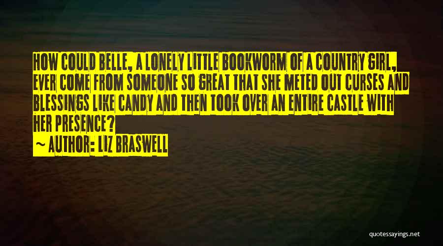 Liz Braswell Quotes: How Could Belle, A Lonely Little Bookworm Of A Country Girl, Ever Come From Someone So Great That She Meted
