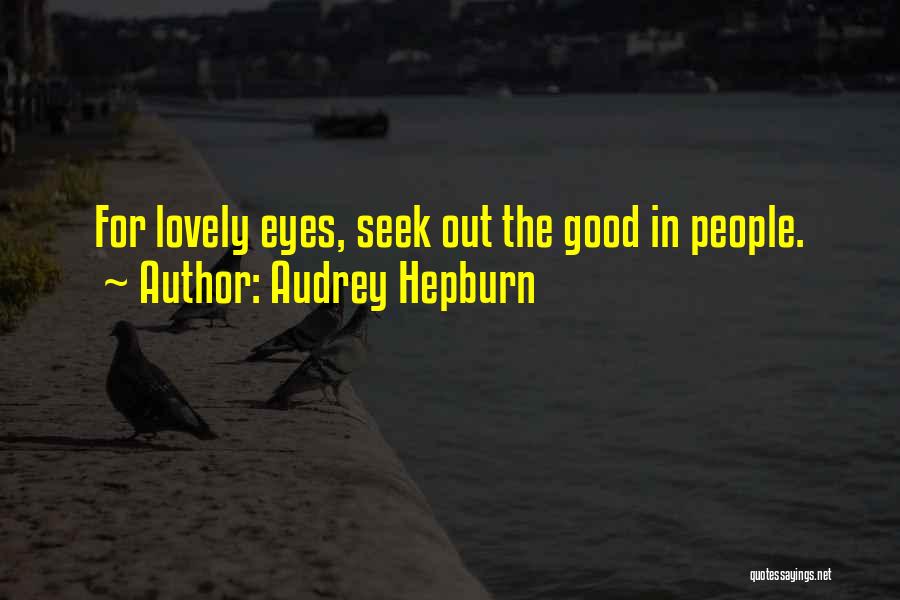 Audrey Hepburn Quotes: For Lovely Eyes, Seek Out The Good In People.