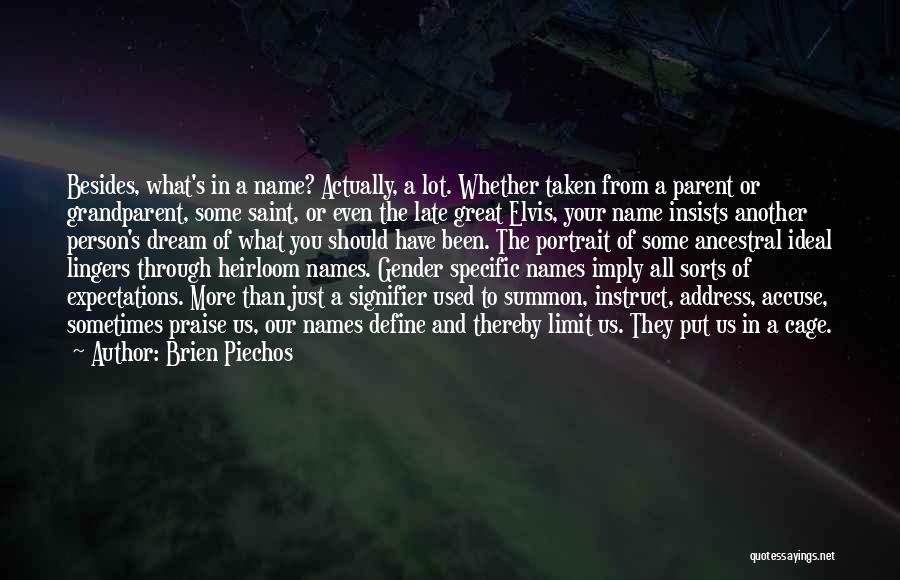 Brien Piechos Quotes: Besides, What's In A Name? Actually, A Lot. Whether Taken From A Parent Or Grandparent, Some Saint, Or Even The