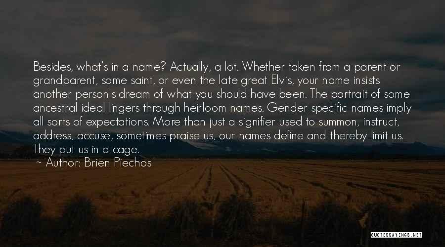 Brien Piechos Quotes: Besides, What's In A Name? Actually, A Lot. Whether Taken From A Parent Or Grandparent, Some Saint, Or Even The
