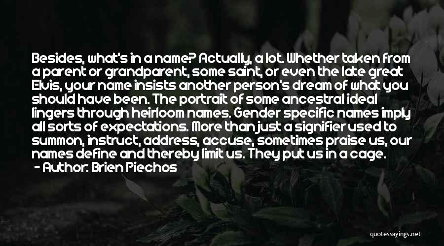 Brien Piechos Quotes: Besides, What's In A Name? Actually, A Lot. Whether Taken From A Parent Or Grandparent, Some Saint, Or Even The