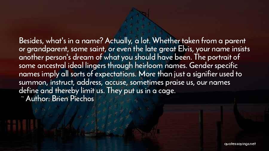 Brien Piechos Quotes: Besides, What's In A Name? Actually, A Lot. Whether Taken From A Parent Or Grandparent, Some Saint, Or Even The