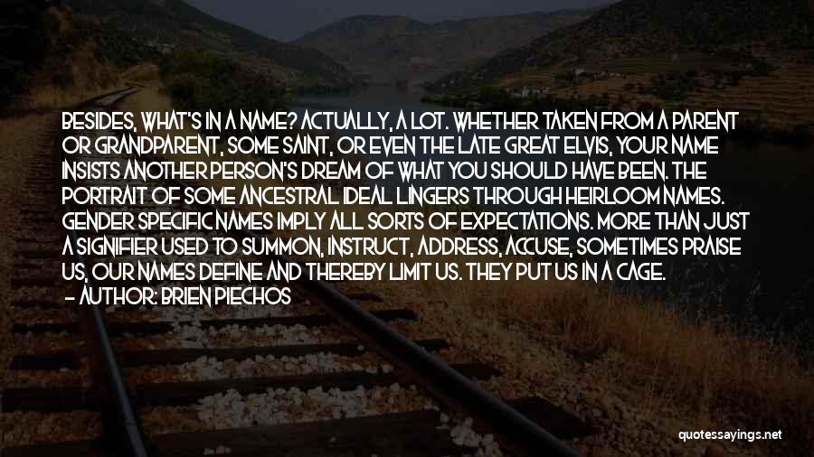 Brien Piechos Quotes: Besides, What's In A Name? Actually, A Lot. Whether Taken From A Parent Or Grandparent, Some Saint, Or Even The