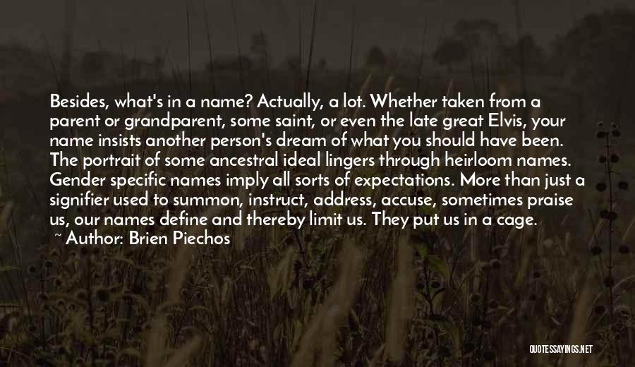 Brien Piechos Quotes: Besides, What's In A Name? Actually, A Lot. Whether Taken From A Parent Or Grandparent, Some Saint, Or Even The