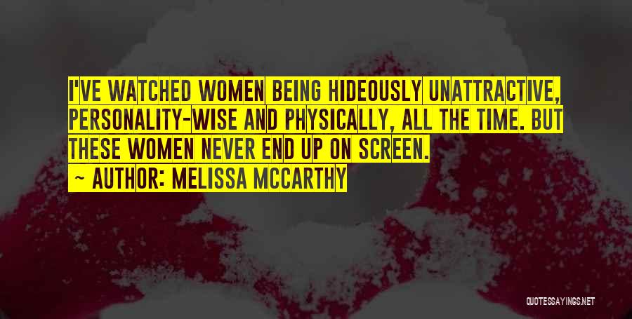 Melissa McCarthy Quotes: I've Watched Women Being Hideously Unattractive, Personality-wise And Physically, All The Time. But These Women Never End Up On Screen.