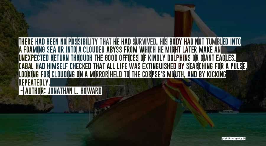 Jonathan L. Howard Quotes: There Had Been No Possibility That He Had Survived. His Body Had Not Tumbled Into A Foaming Sea Or Into
