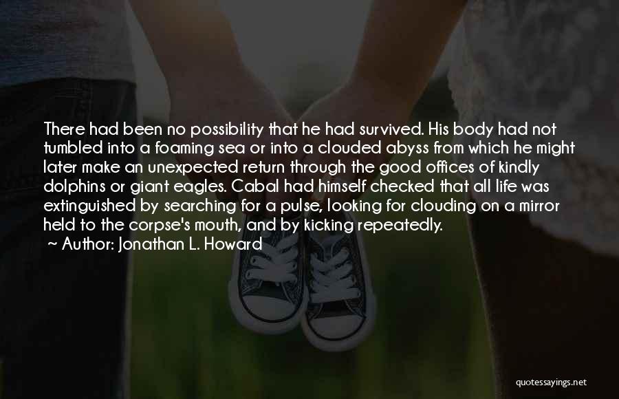 Jonathan L. Howard Quotes: There Had Been No Possibility That He Had Survived. His Body Had Not Tumbled Into A Foaming Sea Or Into