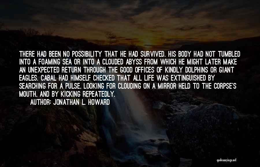 Jonathan L. Howard Quotes: There Had Been No Possibility That He Had Survived. His Body Had Not Tumbled Into A Foaming Sea Or Into