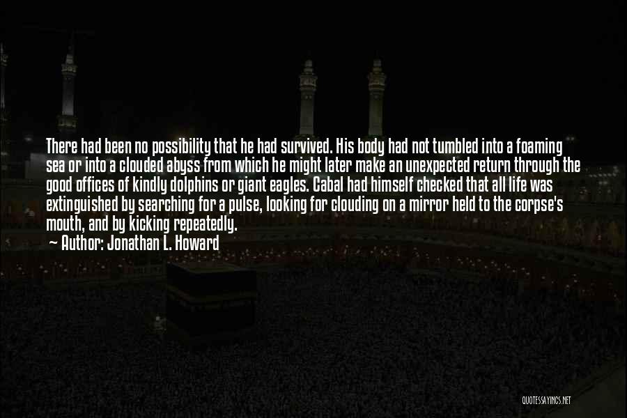 Jonathan L. Howard Quotes: There Had Been No Possibility That He Had Survived. His Body Had Not Tumbled Into A Foaming Sea Or Into