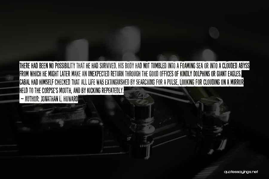 Jonathan L. Howard Quotes: There Had Been No Possibility That He Had Survived. His Body Had Not Tumbled Into A Foaming Sea Or Into