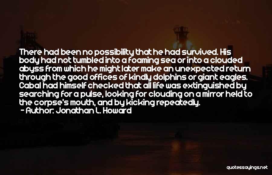 Jonathan L. Howard Quotes: There Had Been No Possibility That He Had Survived. His Body Had Not Tumbled Into A Foaming Sea Or Into