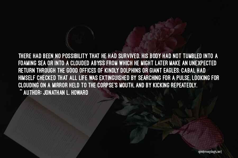 Jonathan L. Howard Quotes: There Had Been No Possibility That He Had Survived. His Body Had Not Tumbled Into A Foaming Sea Or Into