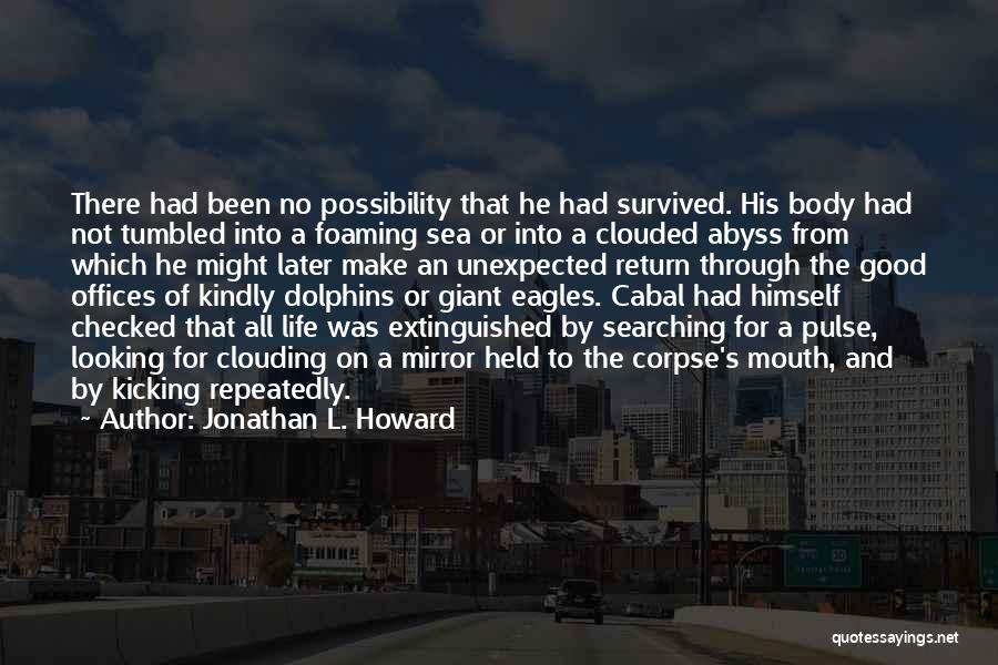 Jonathan L. Howard Quotes: There Had Been No Possibility That He Had Survived. His Body Had Not Tumbled Into A Foaming Sea Or Into