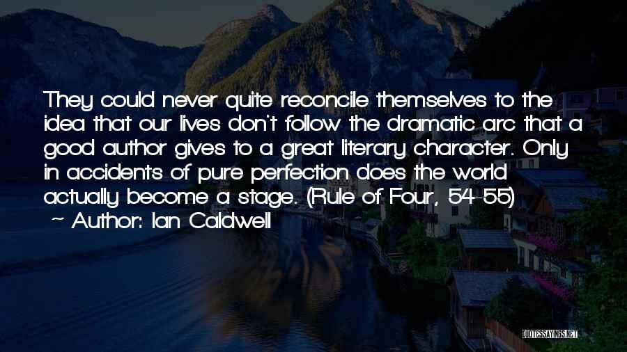 Ian Caldwell Quotes: They Could Never Quite Reconcile Themselves To The Idea That Our Lives Don't Follow The Dramatic Arc That A Good