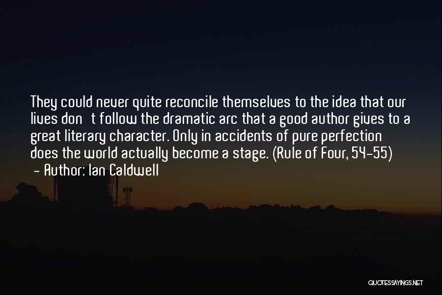 Ian Caldwell Quotes: They Could Never Quite Reconcile Themselves To The Idea That Our Lives Don't Follow The Dramatic Arc That A Good