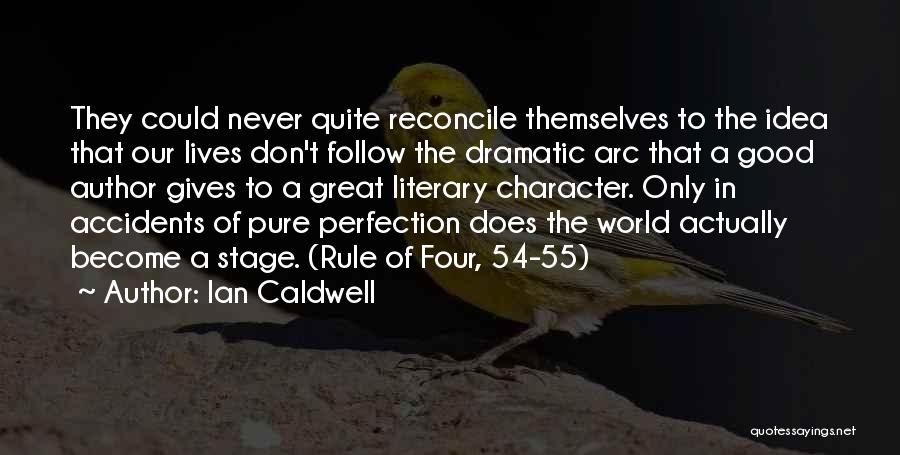 Ian Caldwell Quotes: They Could Never Quite Reconcile Themselves To The Idea That Our Lives Don't Follow The Dramatic Arc That A Good